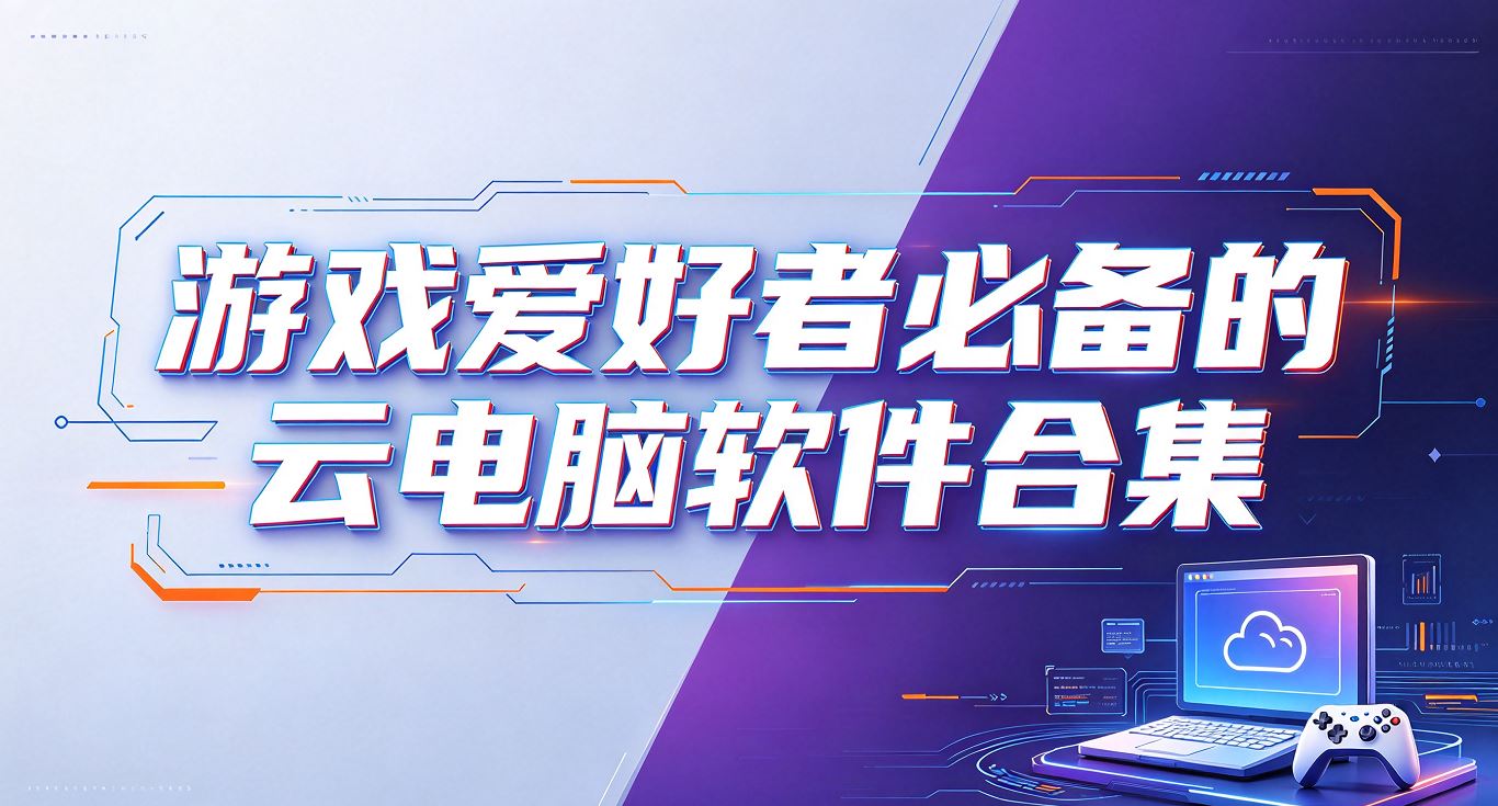 游戏爱好者必备的云电脑软件合集
